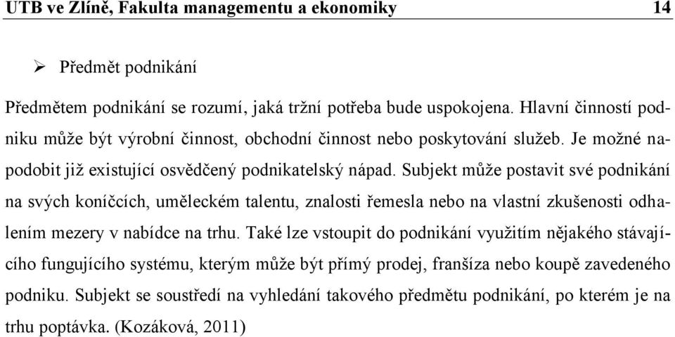 Subjekt můţe postavit své podnikání na svých koníčcích, uměleckém talentu, znalosti řemesla nebo na vlastní zkušenosti odhalením mezery v nabídce na trhu.