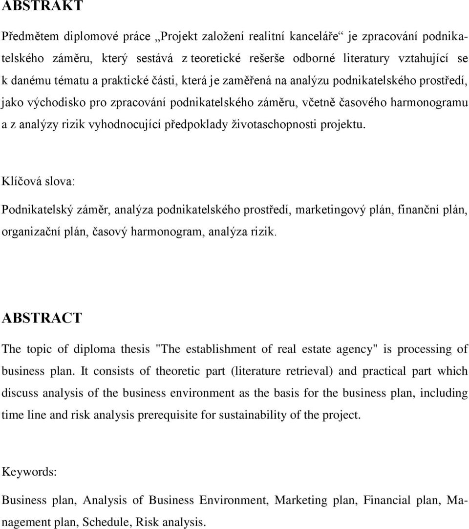 předpoklady ţivotaschopnosti projektu. Klíčová slova: Podnikatelský záměr, analýza podnikatelského prostředí, marketingový plán, finanční plán, organizační plán, časový harmonogram, analýza rizik.