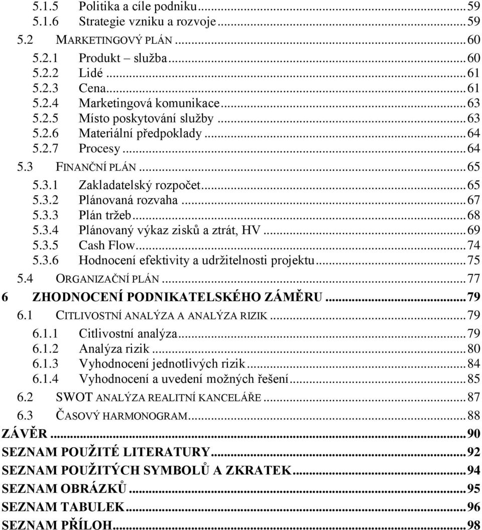 .. 68 5.3.4 Plánovaný výkaz zisků a ztrát, HV... 69 5.3.5 Cash Flow... 74 5.3.6 Hodnocení efektivity a udrţitelnosti projektu... 75 5.4 ORGANIZAČNÍ PLÁN... 77 6 ZHODNOCENÍ PODNIKATELSKÉHO ZÁMĚRU.