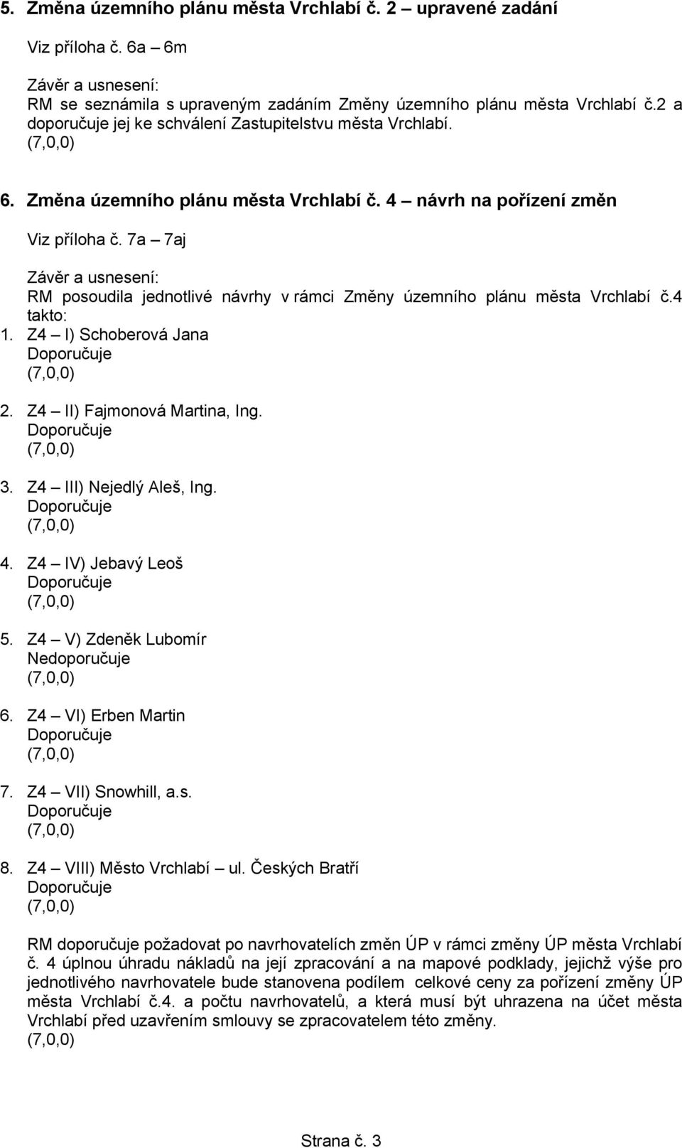 7a 7aj RM posoudila jednotlivé návrhy v rámci Změny územního plánu města Vrchlabí č.4 takto: 1. Z4 I) Schoberová Jana 2. Z4 II) Fajmonová Martina, Ing. 3. Z4 III) Nejedlý Aleš, Ing. 4.