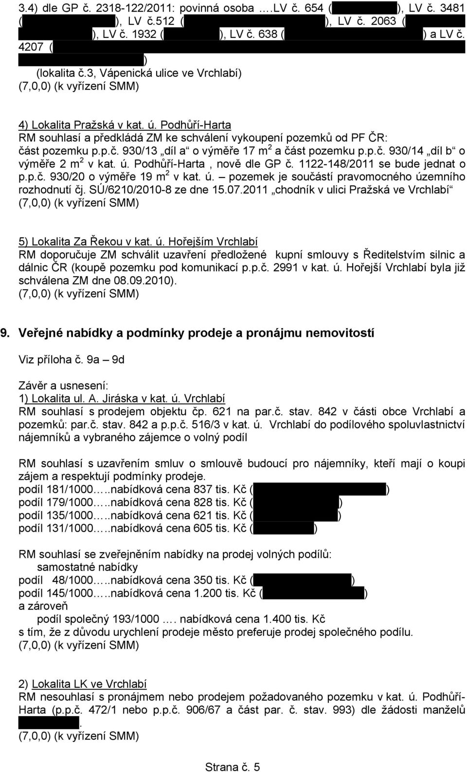 3, Vápenická ulice ve Vrchlabí) 4) Lokalita Pražská v kat. ú. Podhůří-Harta RM souhlasí a předkládá ZM ke schválení vykoupení pozemků od PF ČR: část pozemku p.p.č. 930/13 díl a o výměře 17 m 2 a část pozemku p.