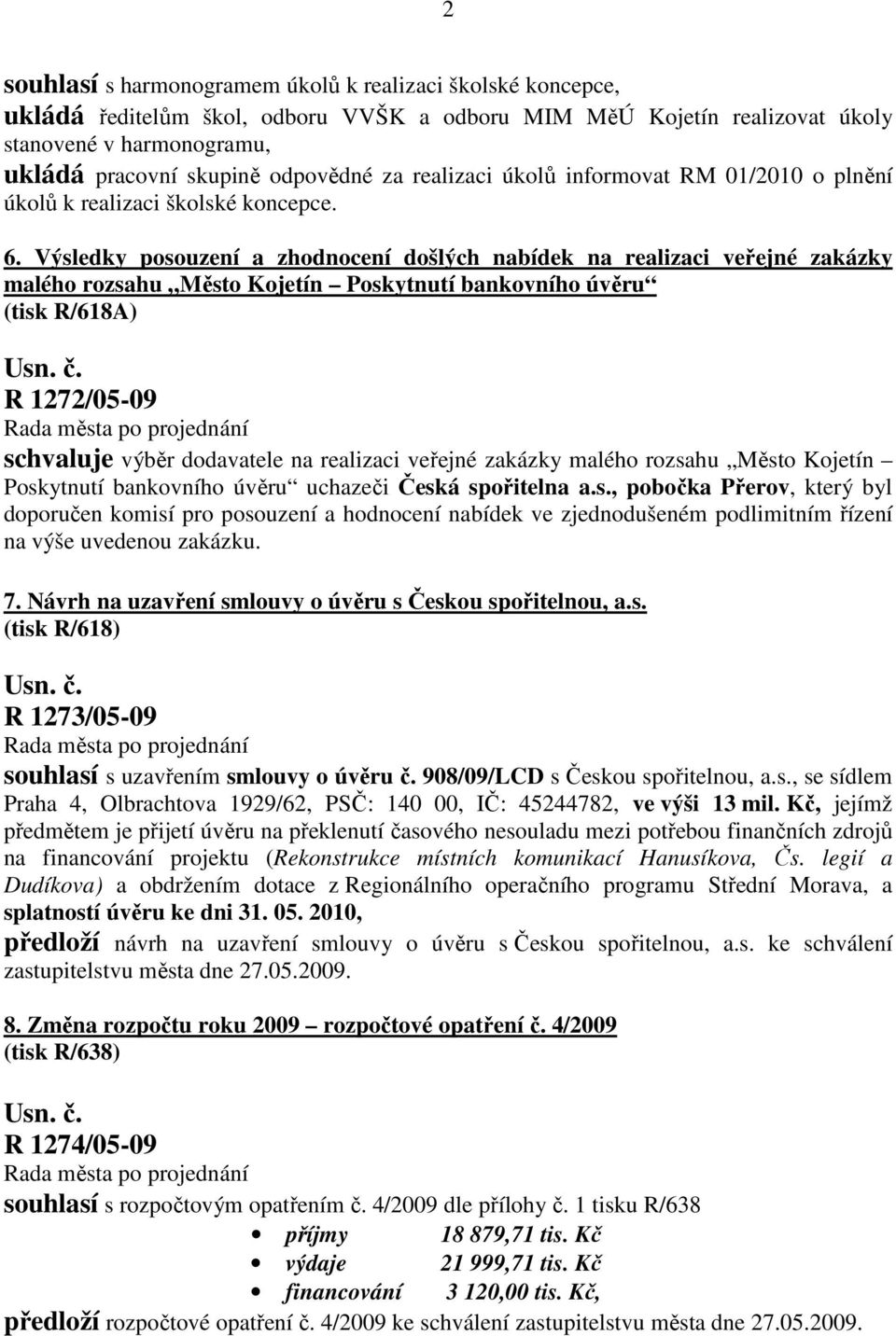 Výsledky posouzení a zhodnocení došlých nabídek na realizaci veřejné zakázky malého rozsahu Město Kojetín Poskytnutí bankovního úvěru (tisk R/618A) R 1272/05-09 schvaluje výběr dodavatele na