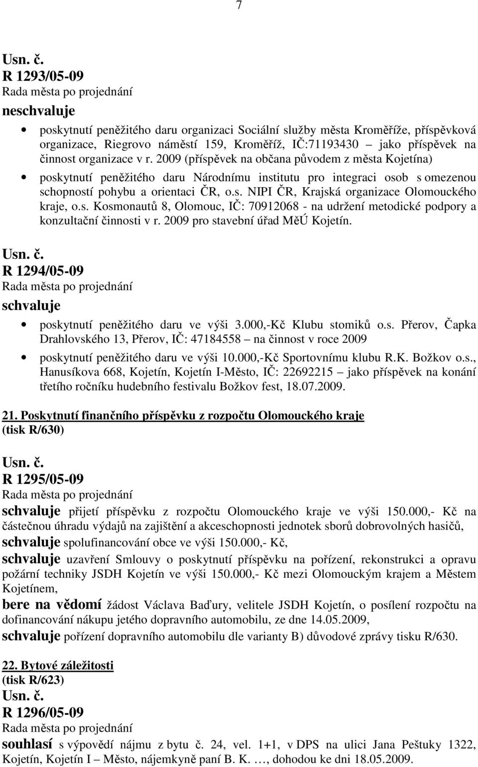 s. Kosmonautů 8, Olomouc, IČ: 70912068 - na udržení metodické podpory a konzultační činnosti v r. 2009 pro stavební úřad MěÚ Kojetín. R 1294/05-09 schvaluje poskytnutí peněžitého daru ve výši 3.