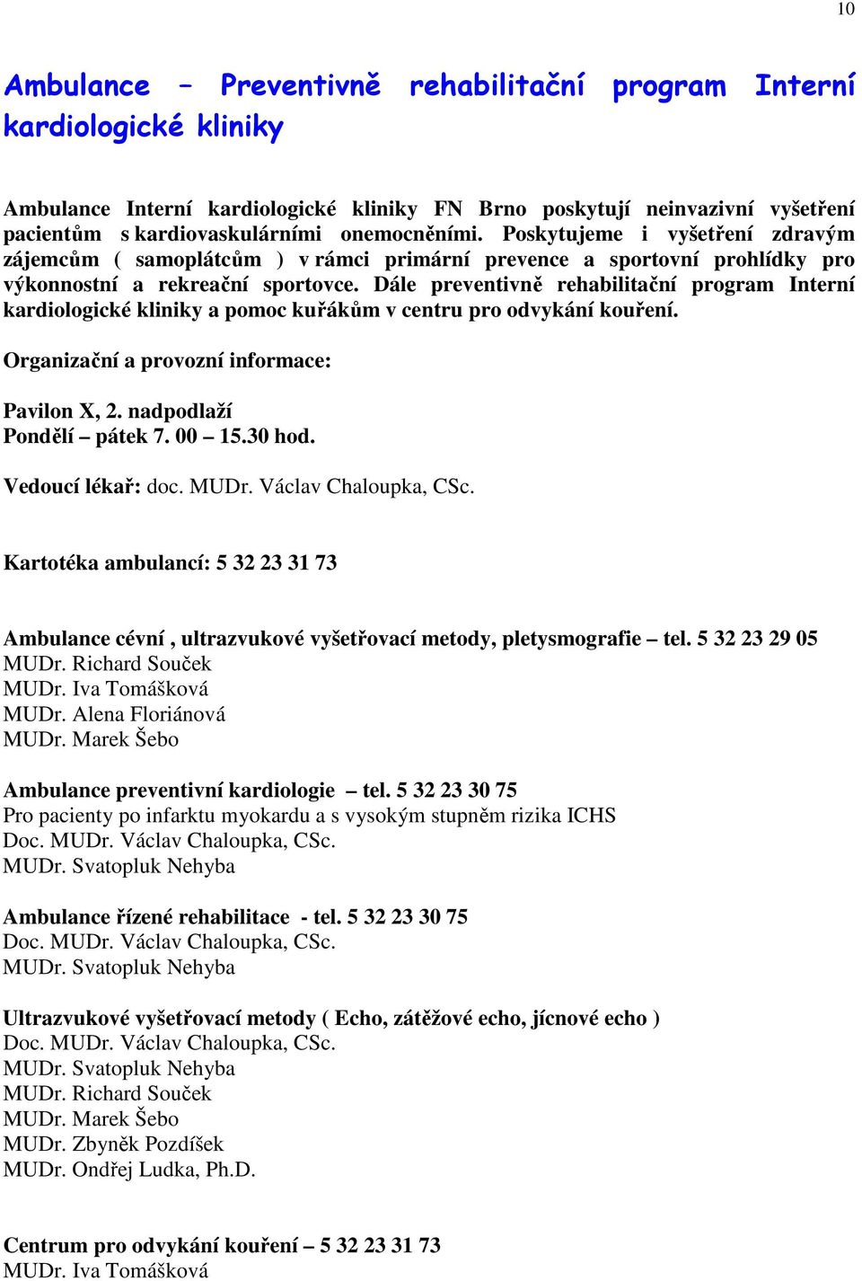 Dále preventivně rehabilitační program Interní kardiologické kliniky a pomoc kuřákům v centru pro odvykání kouření. Organizační a provozní informace: Pavilon X, 2. nadpodlaží Pondělí pátek 7. 00 15.