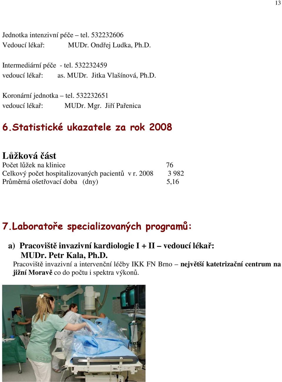 Statistické ukazatele za rok 2008 Lůžková část Počet lůžek na klinice 76 Celkový počet hospitalizovaných pacientů v r.