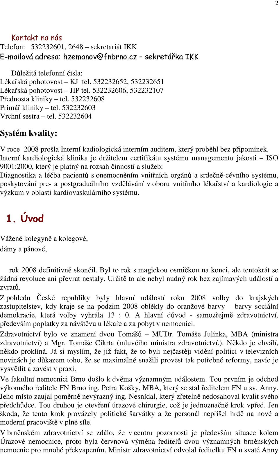 532232604 Systém kvality: V roce 2008 prošla Interní kadiologická interním auditem, který proběhl bez připomínek.