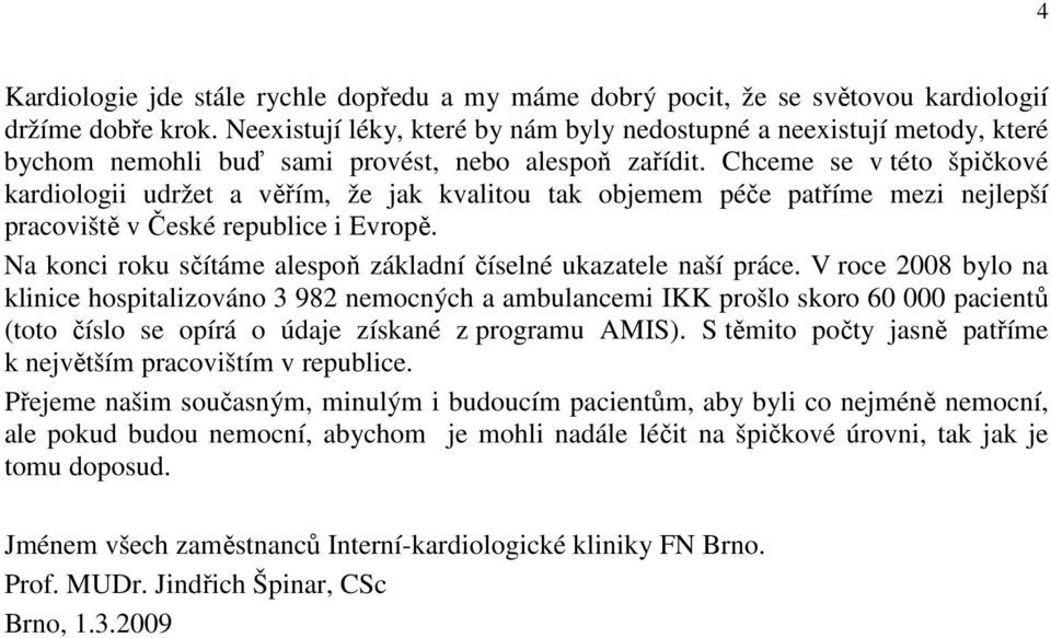 Chceme se v této špičkové kardiologii udržet a věřím, že jak kvalitou tak objemem péče patříme mezi nejlepší pracoviště v České republice i Evropě.