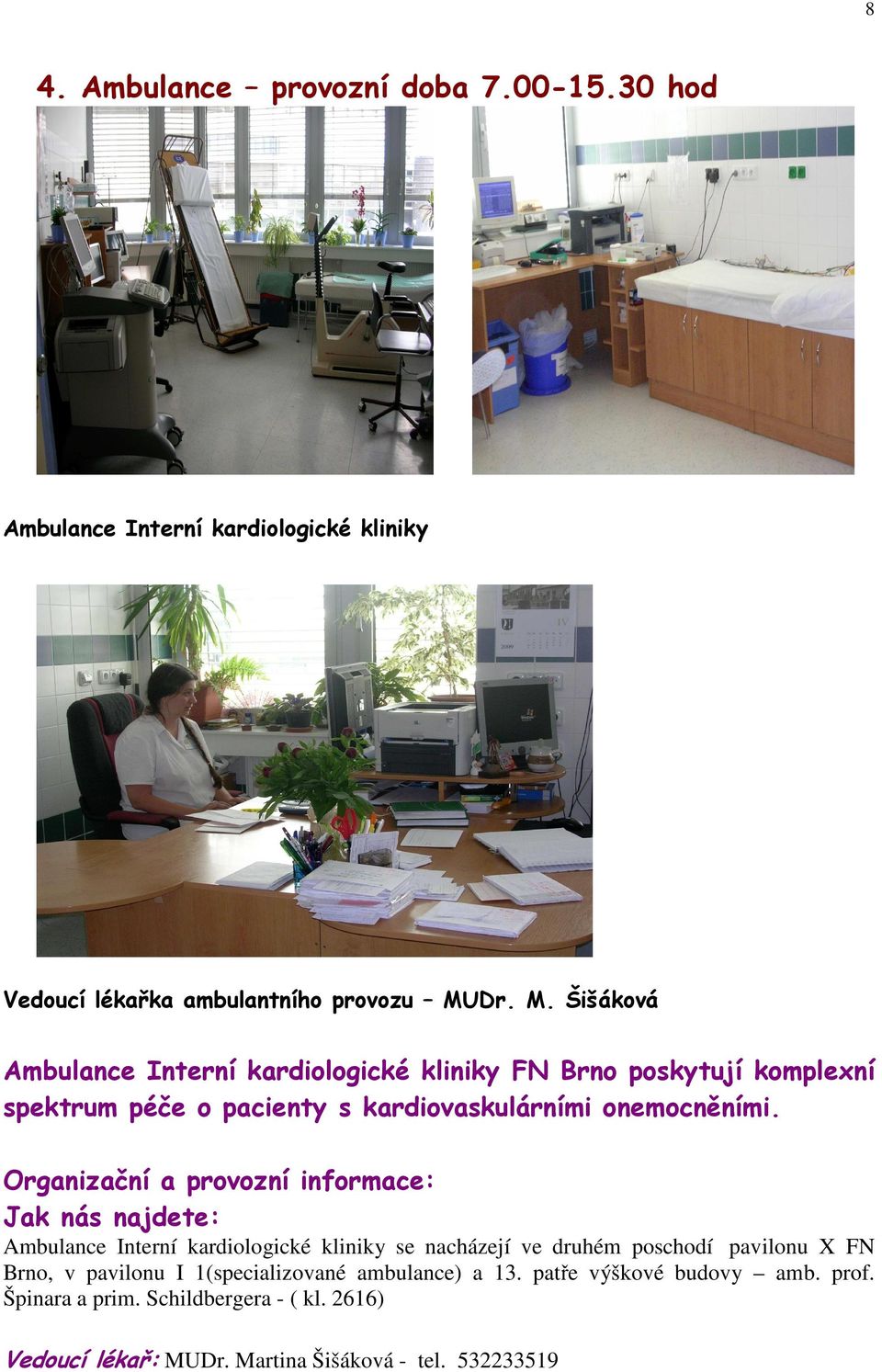 Organizační a provozní informace: Jak nás najdete: Ambulance Interní kardiologické kliniky se nacházejí ve druhém poschodí pavilonu X FN Brno, v