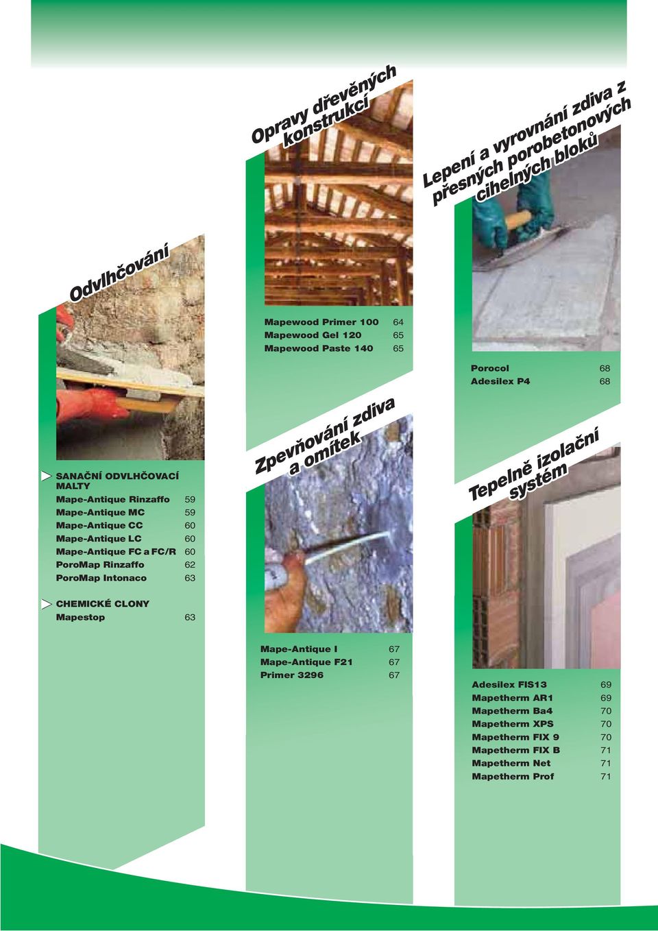 120 65 Mapewood Paste 140 65 Zpevňování zdiva a omítek Porocol 68 Adesilex P4 68 Tepelně izolační systém CHEMICKÉ CLONY Mapestop 63 Mape-Antique I 67