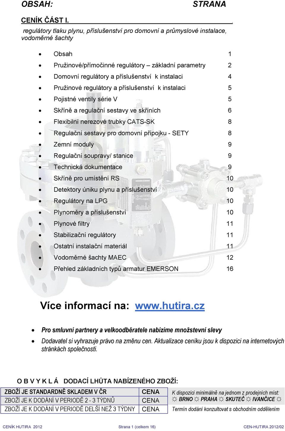 4 Pružinové regulátory a příslušenství k instalaci 5 Pojistné ventily série V 5 Skříně a regulační sestavy ve skříních 6 Flexibilní nerezové trubky CATS-SK 8 Regulační sestavy pro domovní přípojku -