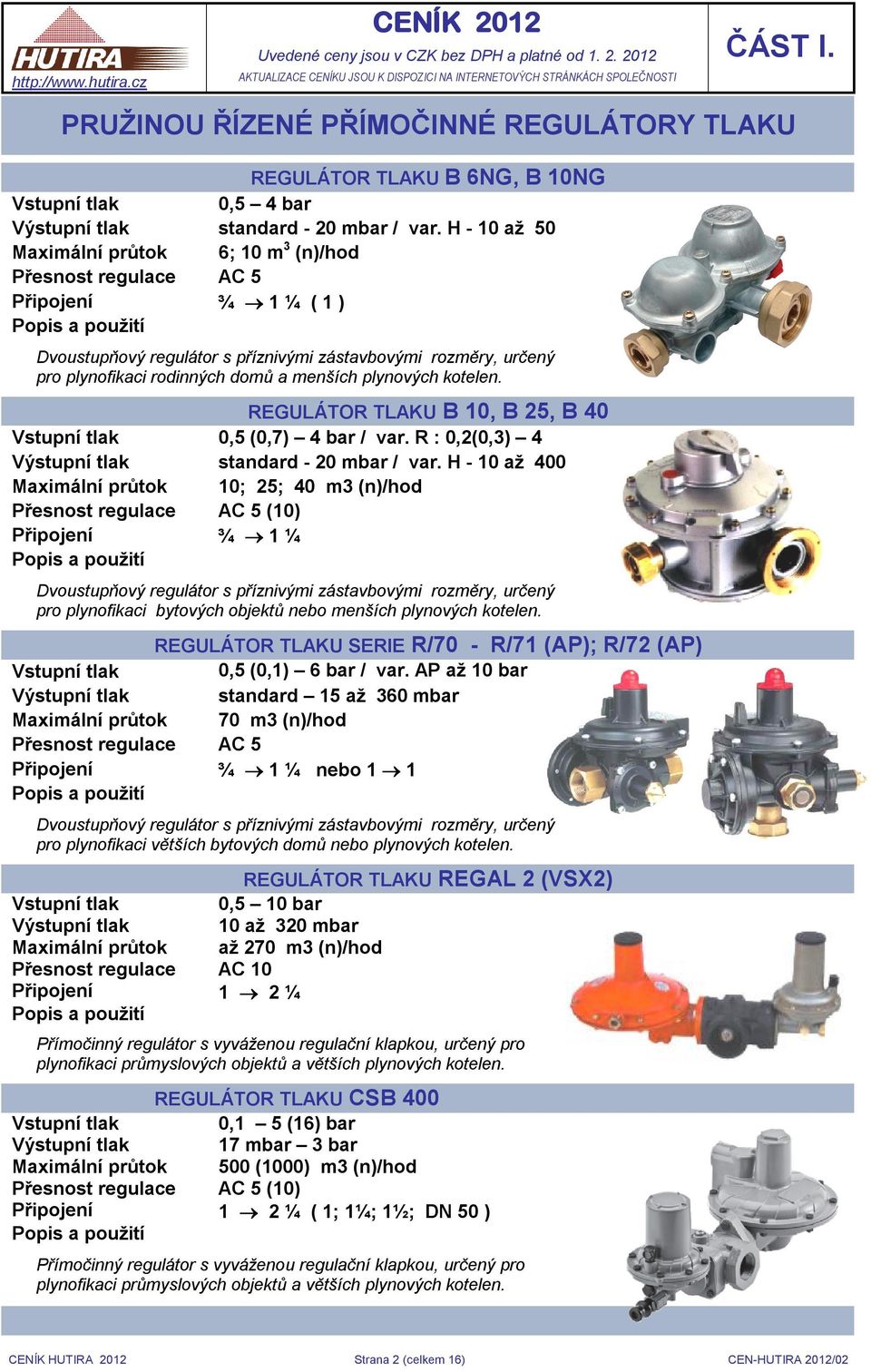 domů a menších plynových kotelen. REGULÁTOR TLAKU B 10, B 25, B 40 Vstupní tlak 0,5 (0,7) 4 bar / var. R : 0,2(0,3) 4 Výstupní tlak standard - 20 mbar / var.