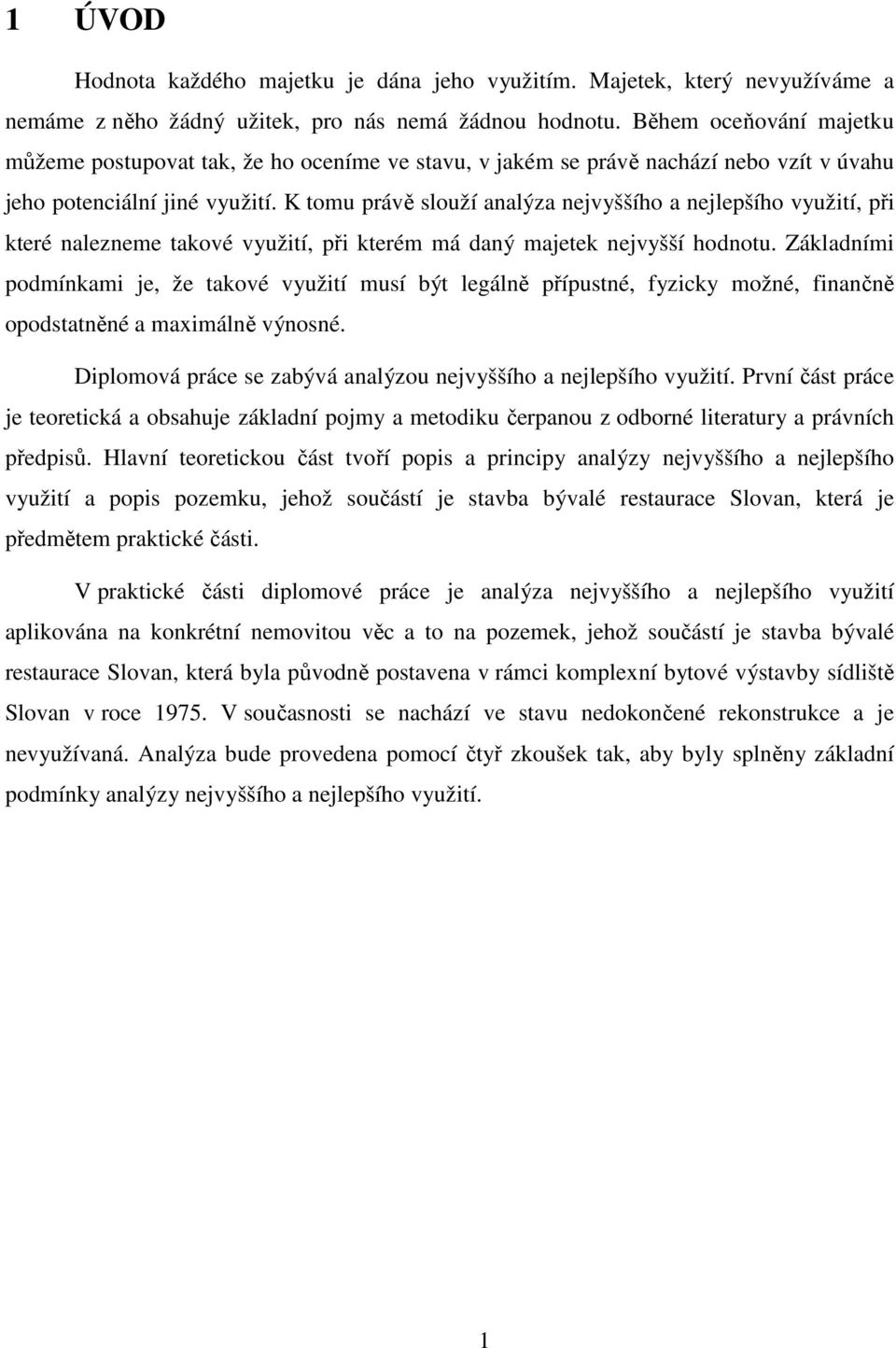 K tomu právě slouží analýza nejvyššího a nejlepšího využití, při které nalezneme takové využití, při kterém má daný majetek nejvyšší hodnotu.