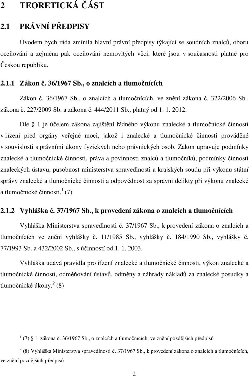 republiku. 2.1.1 Zákon č. 36/1967 Sb., o znalcích a tlumočnících Zákon č. 36/1967 Sb., o znalcích a tlumočnících, ve znění zákona č. 322/2006 Sb., zákona č. 227/2009 Sb. a zákona č. 444/2011 Sb.