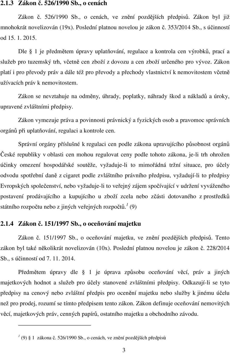 Zákon platí i pro převody práv a dále též pro převody a přechody vlastnictví k nemovitostem včetně užívacích práv k nemovitostem.