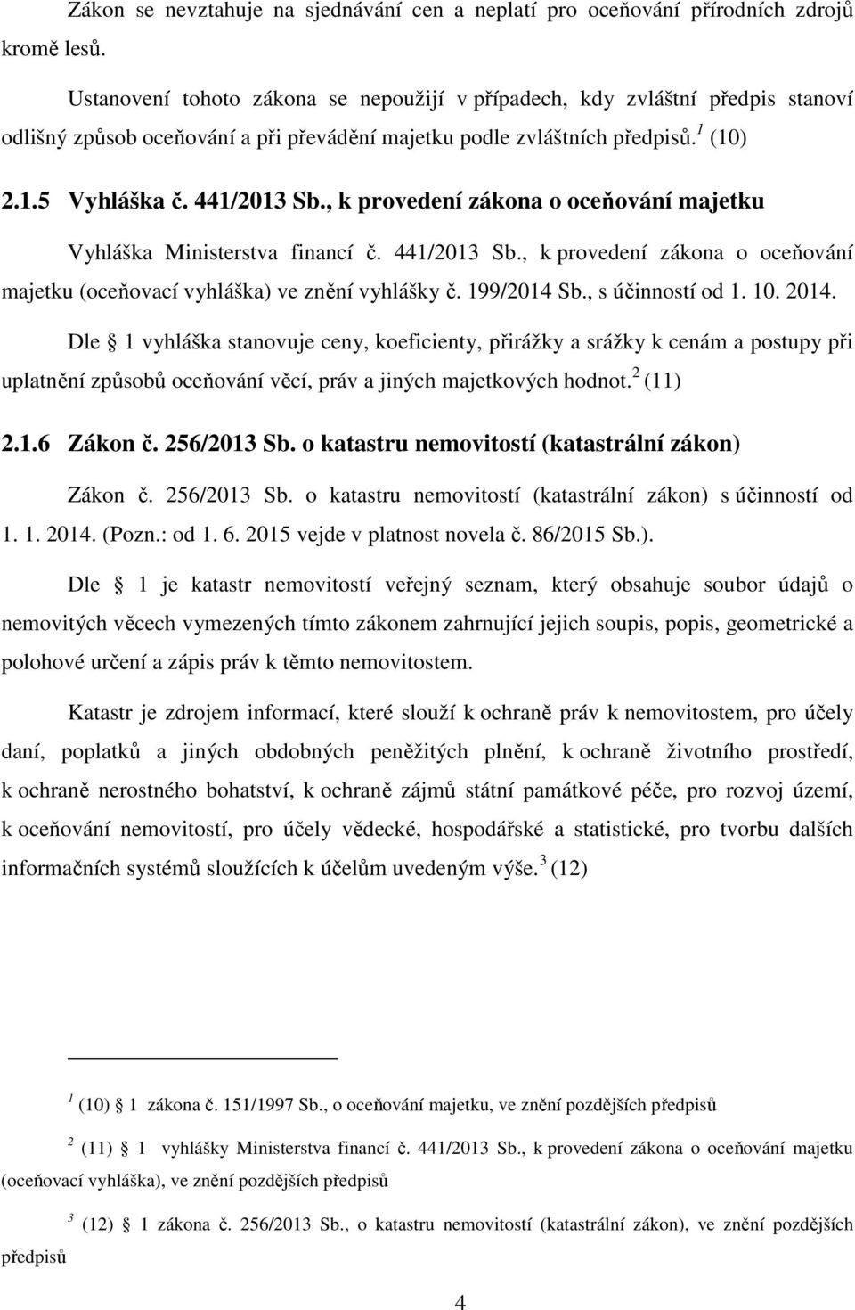 , k provedení zákona o oceňování majetku Vyhláška Ministerstva financí č. 441/2013 Sb., k provedení zákona o oceňování majetku (oceňovací vyhláška) ve znění vyhlášky č. 199/2014 Sb., s účinností od 1.