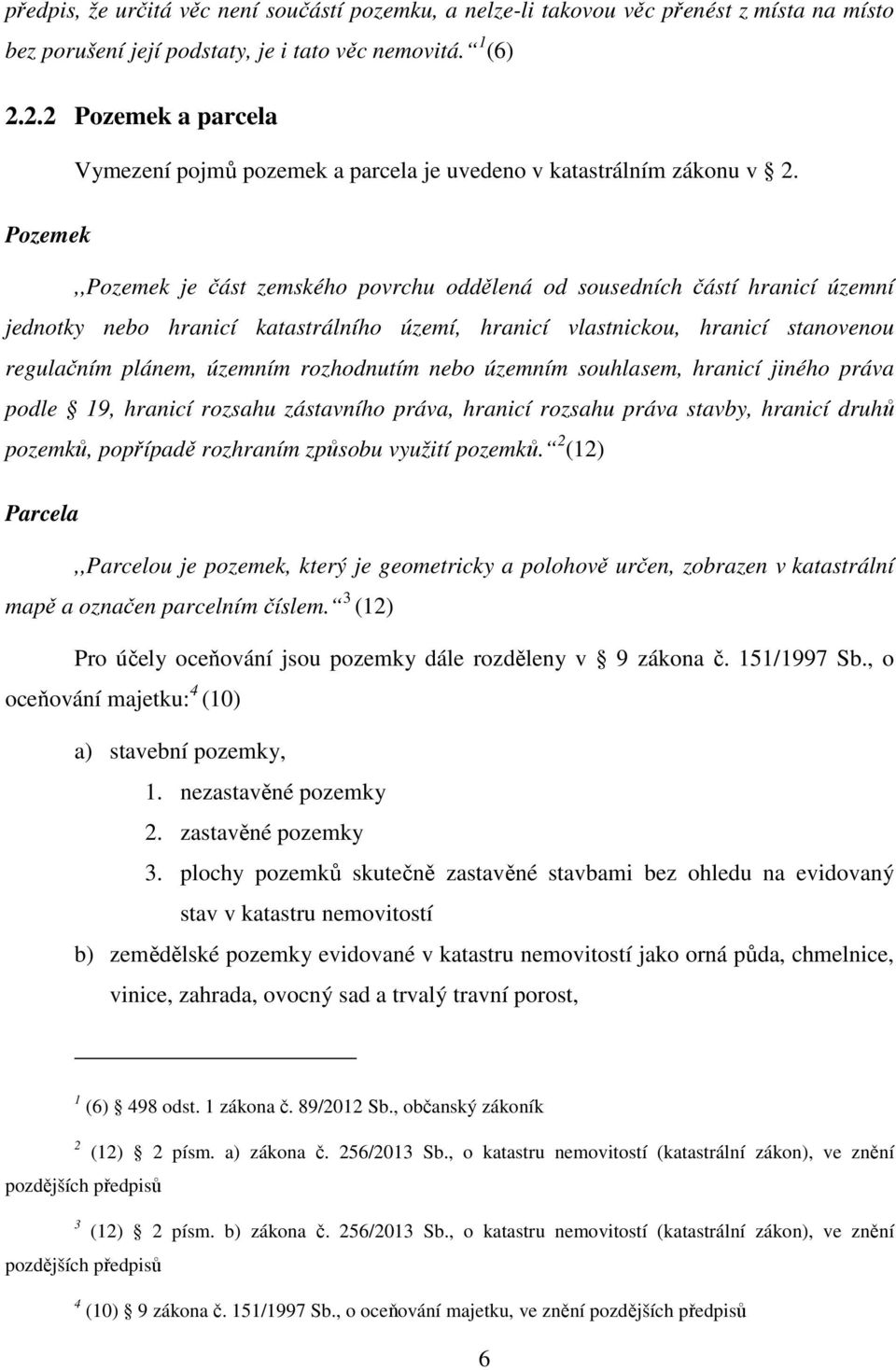 Pozemek,,Pozemek je část zemského povrchu oddělená od sousedních částí hranicí územní jednotky nebo hranicí katastrálního území, hranicí vlastnickou, hranicí stanovenou regulačním plánem, územním