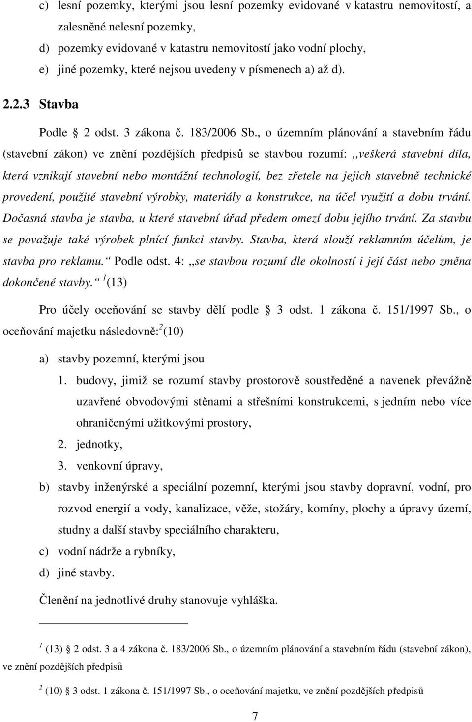 , o územním plánování a stavebním řádu (stavební zákon) ve znění pozdějších předpisů se stavbou rozumí:,,veškerá stavební díla, která vznikají stavební nebo montážní technologií, bez zřetele na