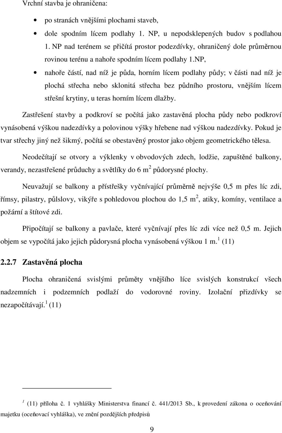 NP, nahoře částí, nad níž je půda, horním lícem podlahy půdy; v části nad níž je plochá střecha nebo sklonitá střecha bez půdního prostoru, vnějším lícem střešní krytiny, u teras horním lícem dlažby.