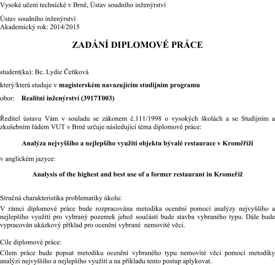 111/1998 o vysokých školách a se Studijním a zkušebním řádem VUT v Brně určuje následující téma diplomové práce: Analýza nejvyššího a nejlepšího využití objektu bývalé restaurace v Kroměříži v