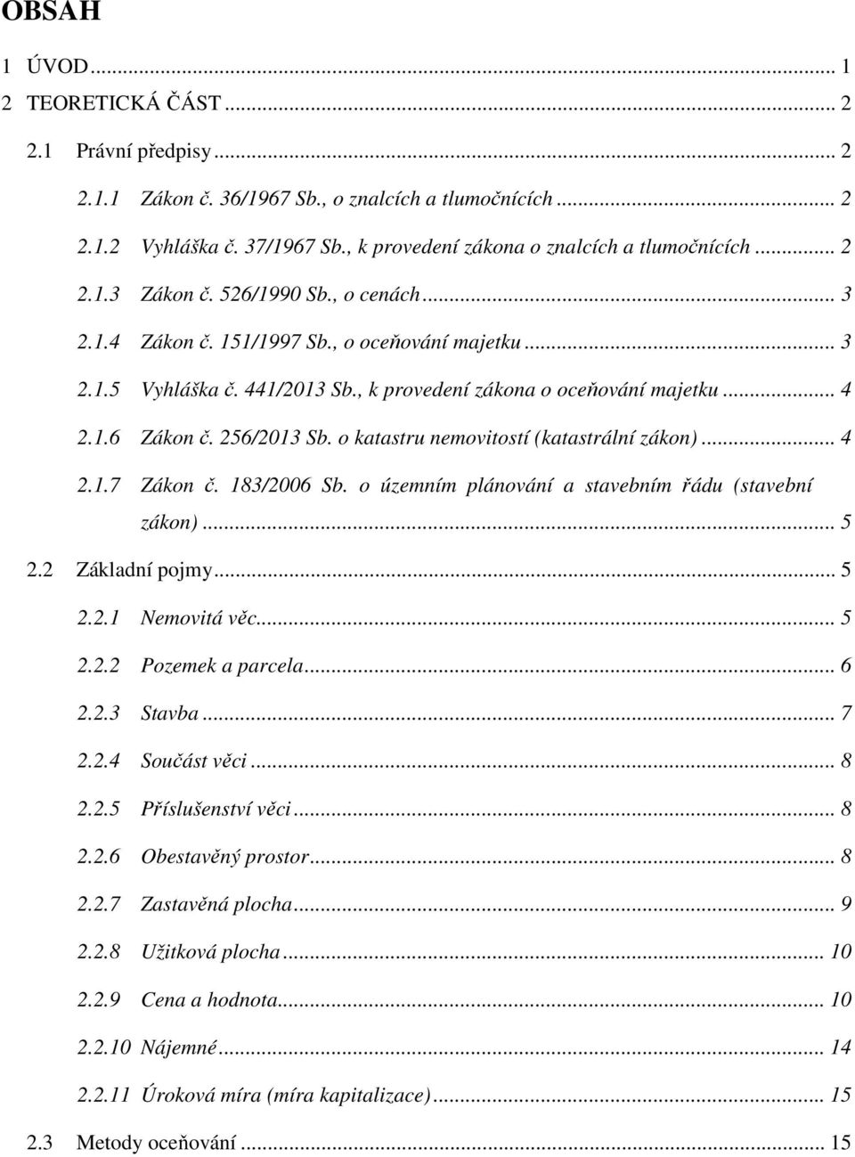 , k provedení zákona o oceňování majetku... 4 2.1.6 Zákon č. 256/2013 Sb. o katastru nemovitostí (katastrální zákon)... 4 2.1.7 Zákon č. 183/2006 Sb.