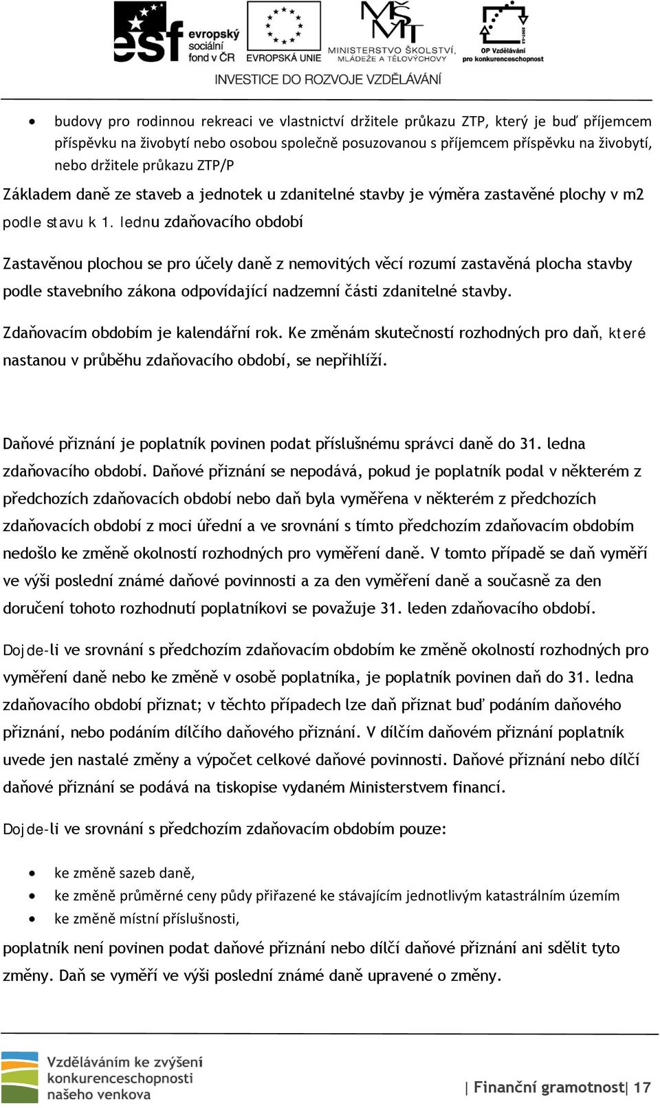 lednu zdaňovacího období Zastavěnou plochou se pro účely daně z nemovitých věcí rozumí zastavěná plocha stavby podle stavebního zákona odpovídající nadzemní části zdanitelné stavby.