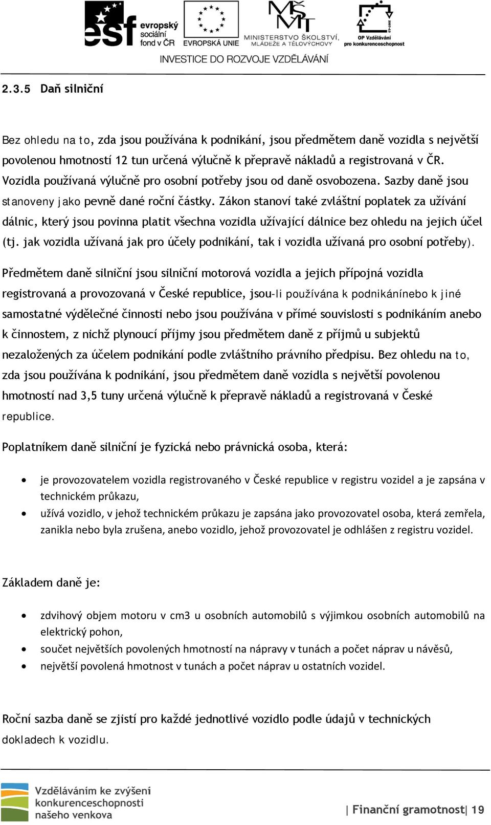 Zákon stanoví také zvláštní poplatek za užívání dálnic, který jsou povinna platit všechna vozidla užívající dálnice bez ohledu na jejich účel (tj.