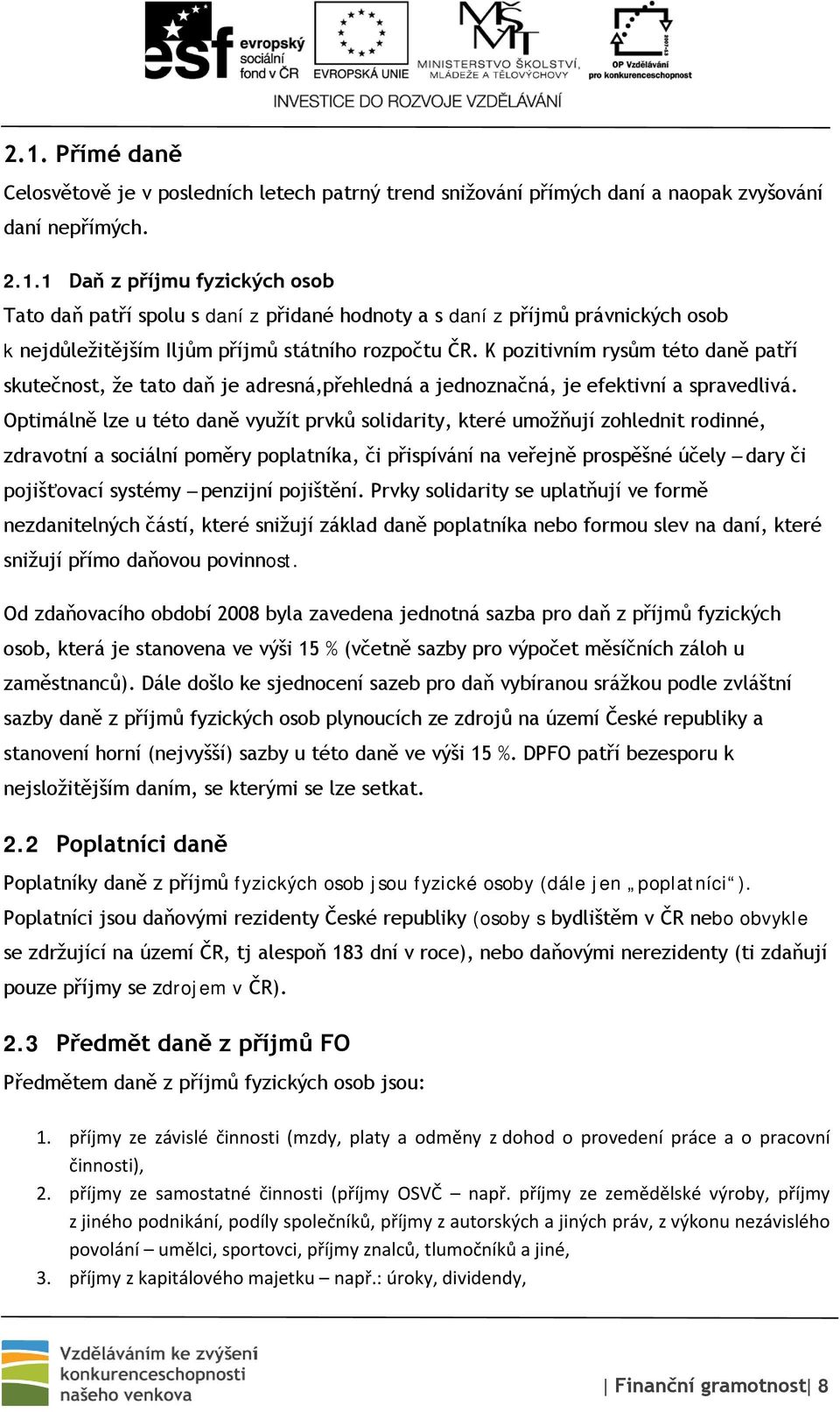 Optimálně lze u této daně využít prvků solidarity, které umožňují zohlednit rodinné, zdravotní a sociální poměry poplatníka, či přispívání na veřejně prospěšné účely dary či pojišťovací systémy