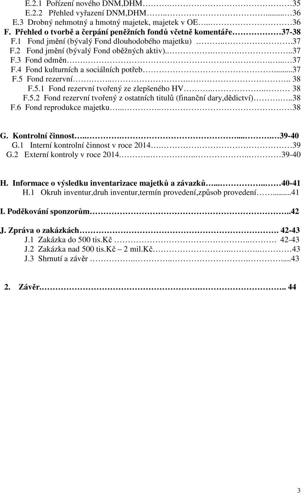 5.1 Fond rezervní tvořený ze zlepšeného HV.... 38 F.5.2 Fond rezervní tvořený z ostatních titulů (finanční dary,dědictví)...38 F.6 Fond reprodukce majetku..... 38 G. Kontrolní činnost....... 39-40 G.