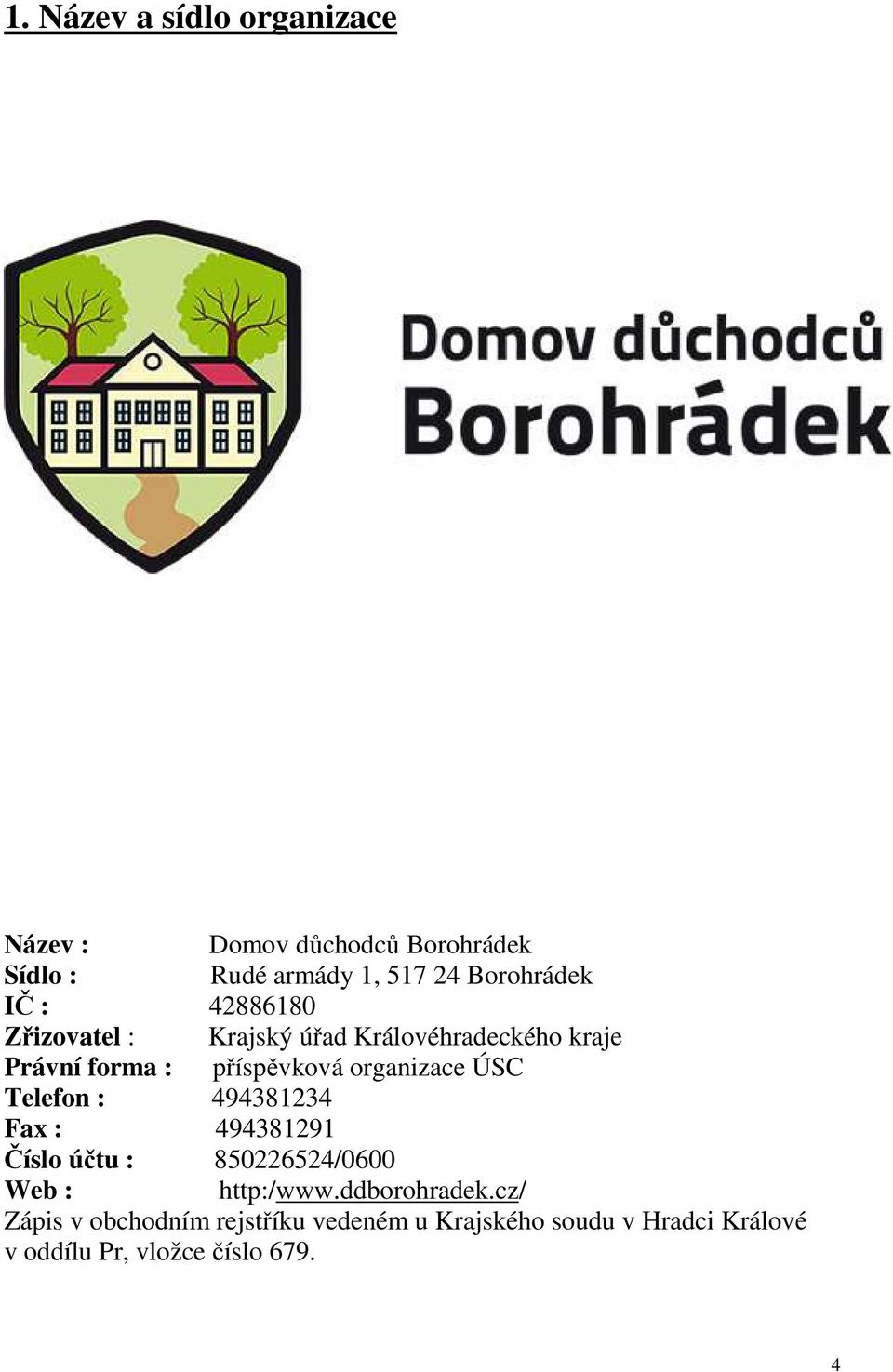 ÚSC Telefon : 494381234 Fax : 494381291 Číslo účtu : 850226524/0600 Web : http:/www.ddborohradek.