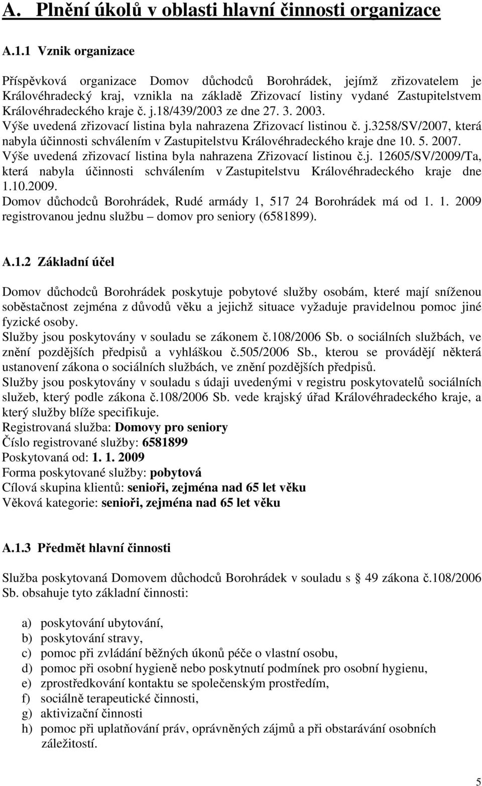 j.18/439/2003 ze dne 27. 3. 2003. Výše uvedená zřizovací listina byla nahrazena Zřizovací listinou č. j.3258/sv/2007, která nabyla účinnosti schválením v Zastupitelstvu Královéhradeckého kraje dne 10.