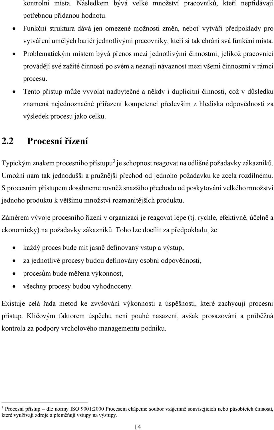 Problematickým místem bývá přenos mezi jednotlivými činnostmi, jelikož pracovníci provádějí své zažité činnosti po svém a neznají návaznost mezi všemi činnostmi v rámci procesu.