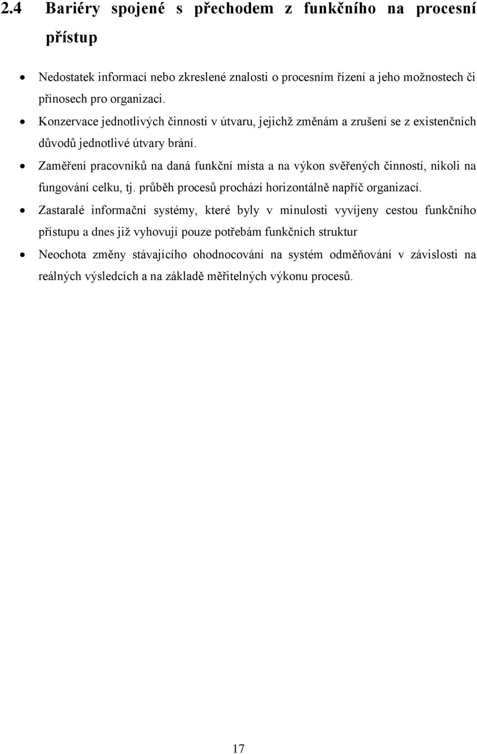 Zaměření pracovníků na daná funkční místa a na výkon svěřených činností, nikoli na fungování celku, tj. průběh procesů prochází horizontálně napříč organizací.