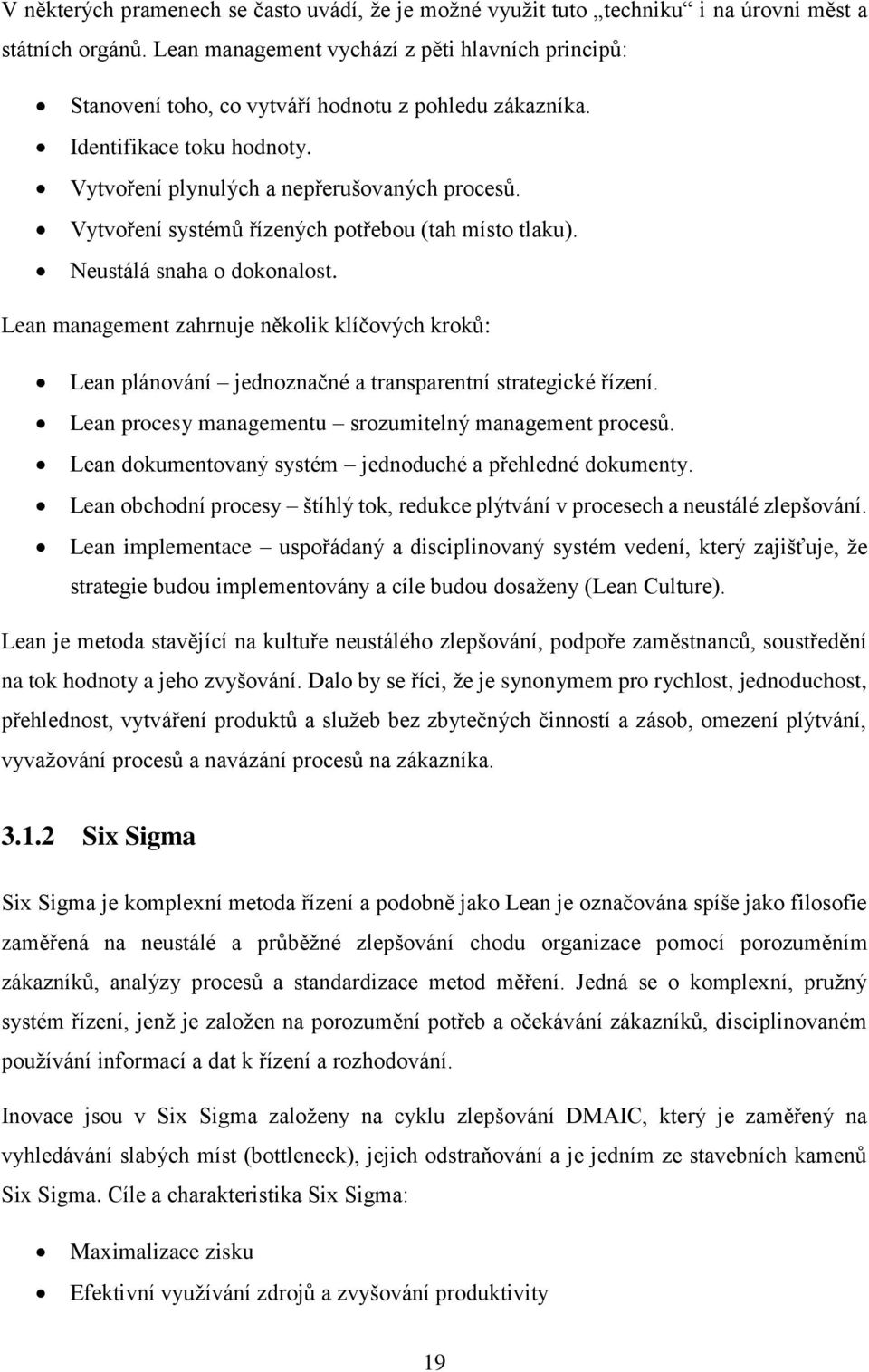 Vytvoření systémů řízených potřebou (tah místo tlaku). Neustálá snaha o dokonalost. Lean management zahrnuje několik klíčových kroků: Lean plánování jednoznačné a transparentní strategické řízení.