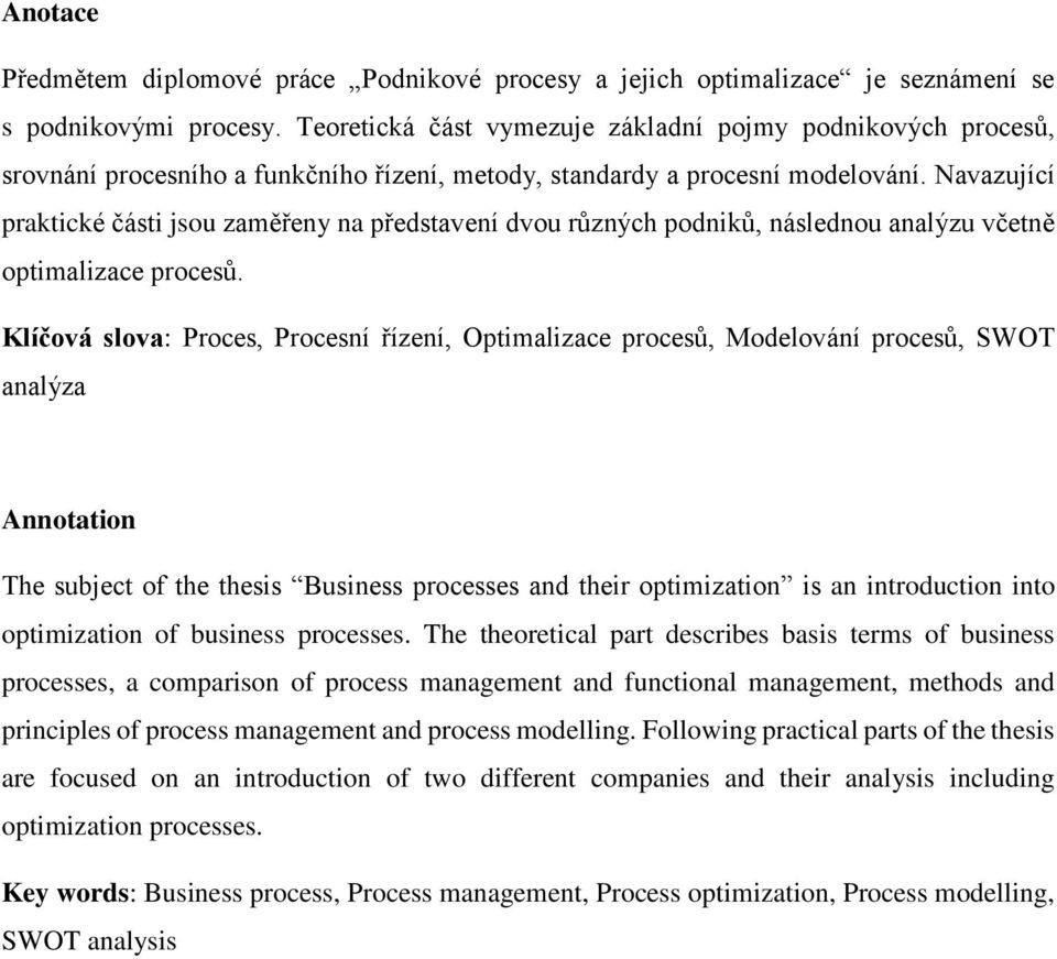 Navazující praktické části jsou zaměřeny na představení dvou různých podniků, následnou analýzu včetně optimalizace procesů.