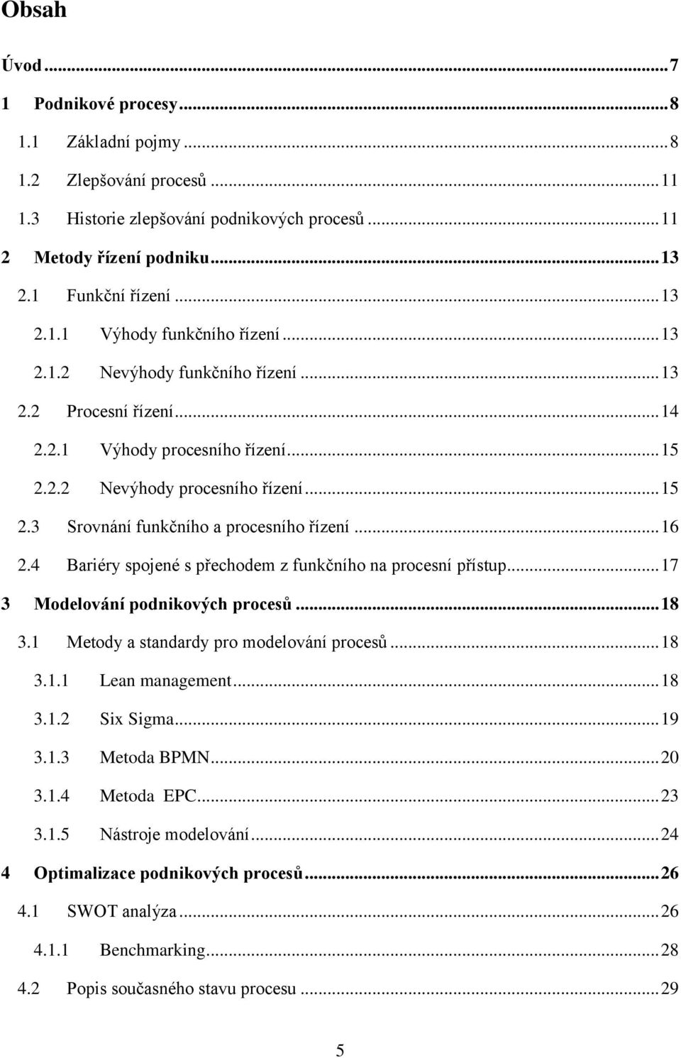 4 Bariéry spojené s přechodem z funkčního na procesní přístup... 17 3 Modelování podnikových procesů... 18 3.1 Metody a standardy pro modelování procesů... 18 3.1.1 Lean management... 18 3.1.2 Six Sigma.