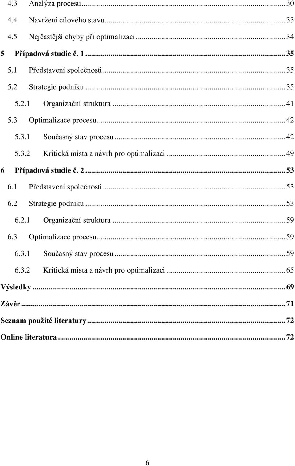 .. 49 6 Případová studie č. 2... 53 6.1 Představení společnosti... 53 6.2 Strategie podniku... 53 6.2.1 Organizační struktura... 59 6.3 Optimalizace procesu... 59 6.3.1 Současný stav procesu.