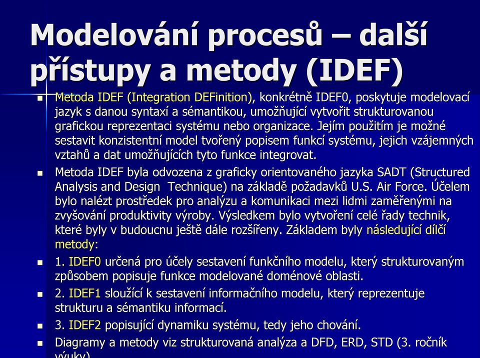 Metoda IDEF byla odvozena z graficky orientovaného jazyka SADT (Structured Analysis and Design Technique) na základě požadavků U.S. Air Force.