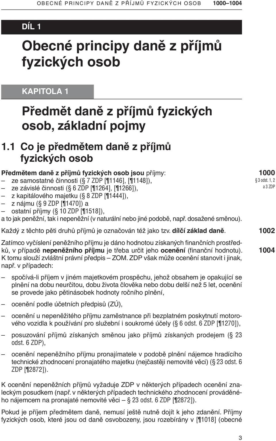 kapitálového majetku ( 8 ZDP [ 1444]), z nájmu ( 9 ZDP [ 1470]) a ostatní příjmy ( 10 ZDP [ 1518]), a to jak peněžní, tak i nepeněžní (v naturální nebo jiné podobě, např. dosažené směnou).