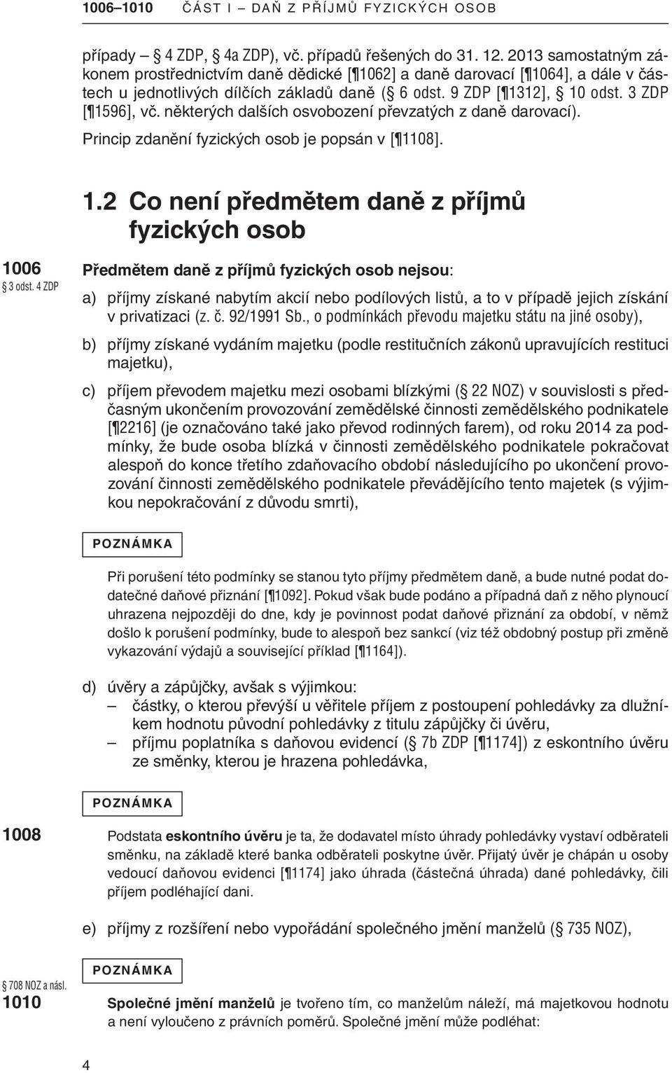 některých dalších osvobození převzatých z daně darovací). princip zdanění fyzických osob je popsán v [ 1108]. 1.2 Co není předmětem daně z příjmů fyzických osob 1006 3 odst.