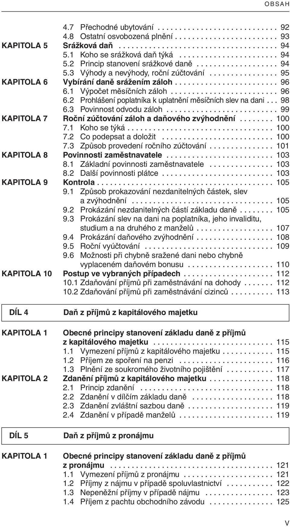 ....................... 96 6.1 Výpočet měsíčních záloh......................... 96 6.2 Prohlášení poplatníka k uplatnění měsíčních slev na dani... 98 6.3 Povinnost odvodu záloh.