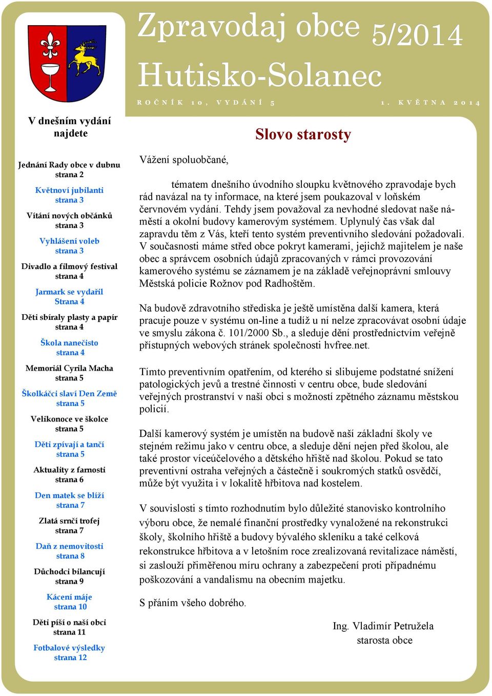 Jarmark se vydařil Strana 4 Děti sbíraly plasty a papír strana 4 Škola nanečisto strana 4 Memoriál Cyrila Macha strana 5 Školkáčci slaví Den Země strana 5 Velikonoce ve školce strana 5 Děti zpívají a