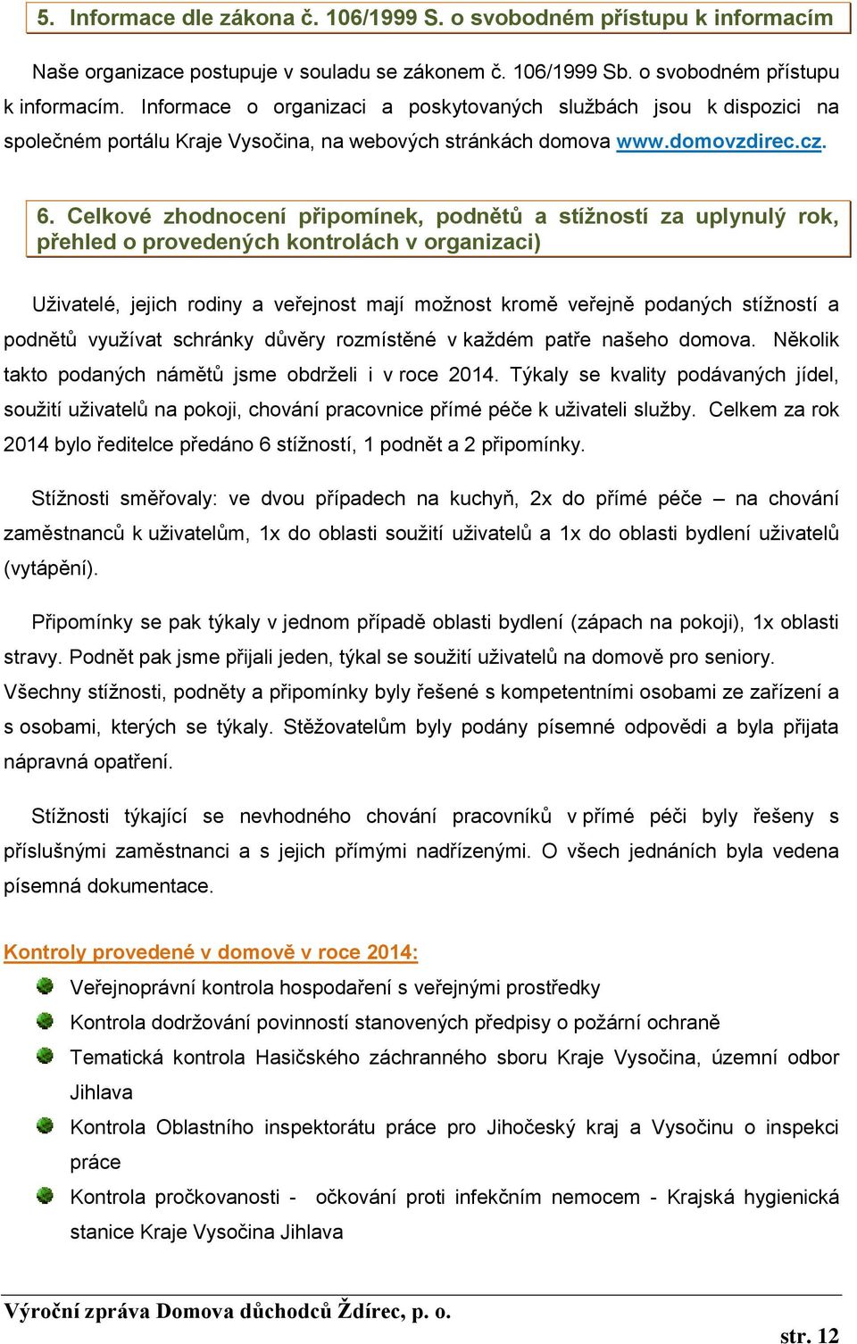 Informace o organizaci a poskytovaných službách jsou k dispozici na společném portálu Kraje Vysočina, na webových stránkách domova www.domovzdirec.cz. 6.