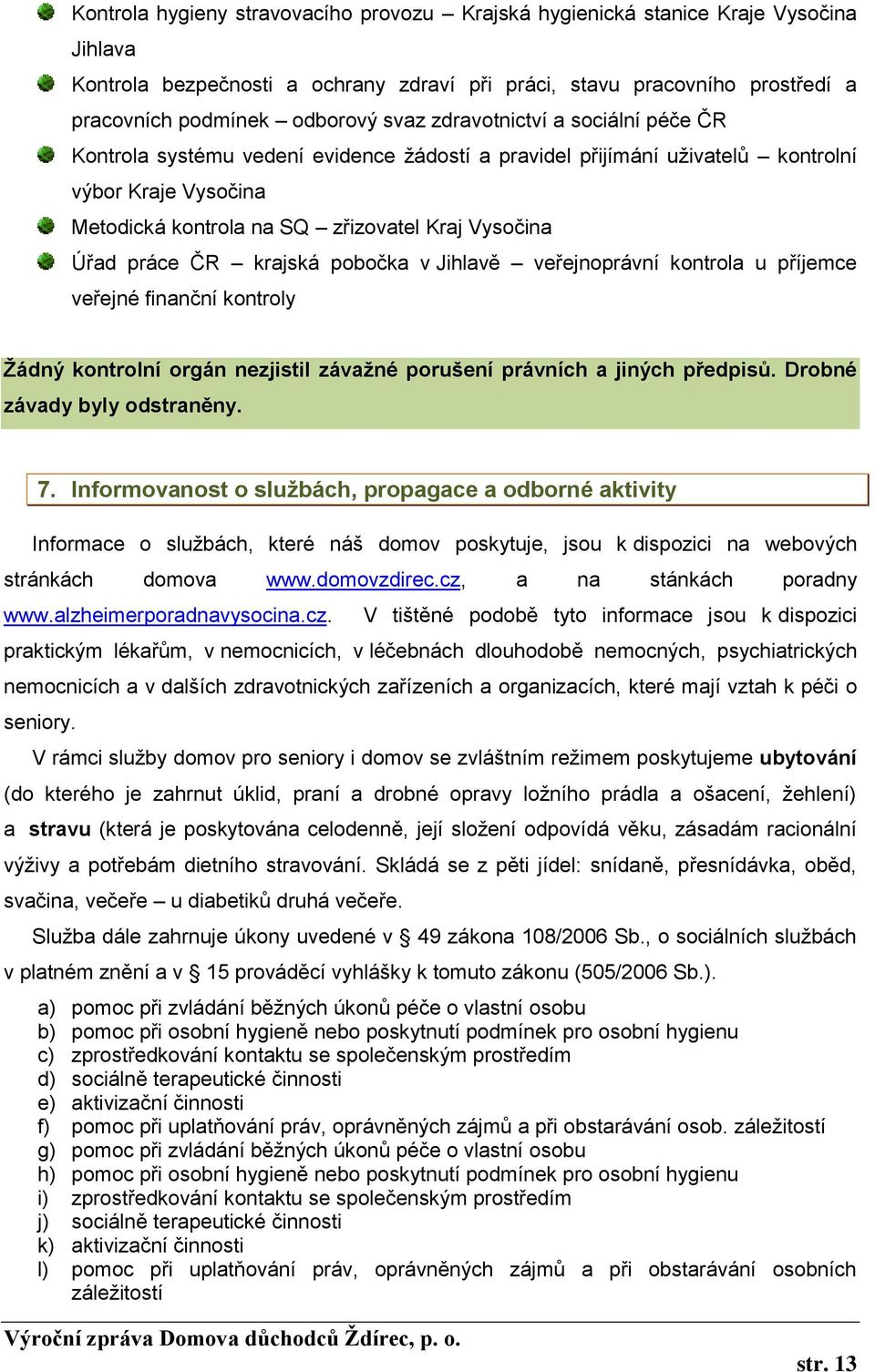 krajská pobočka v Jihlavě veřejnoprávní kontrola u příjemce veřejné finanční kontroly Žádný kontrolní orgán nezjistil závažné porušení právních a jiných předpisů. Drobné závady byly odstraněny. 7.