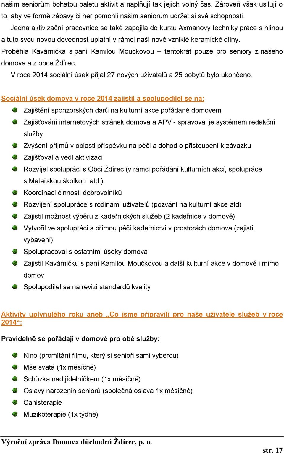 Proběhla Kavárnička s paní Kamilou Moučkovou tentokrát pouze pro seniory z našeho domova a z obce Ždírec. V roce 2014 sociální úsek přijal 27 nových uživatelů a 25 pobytů bylo ukončeno.