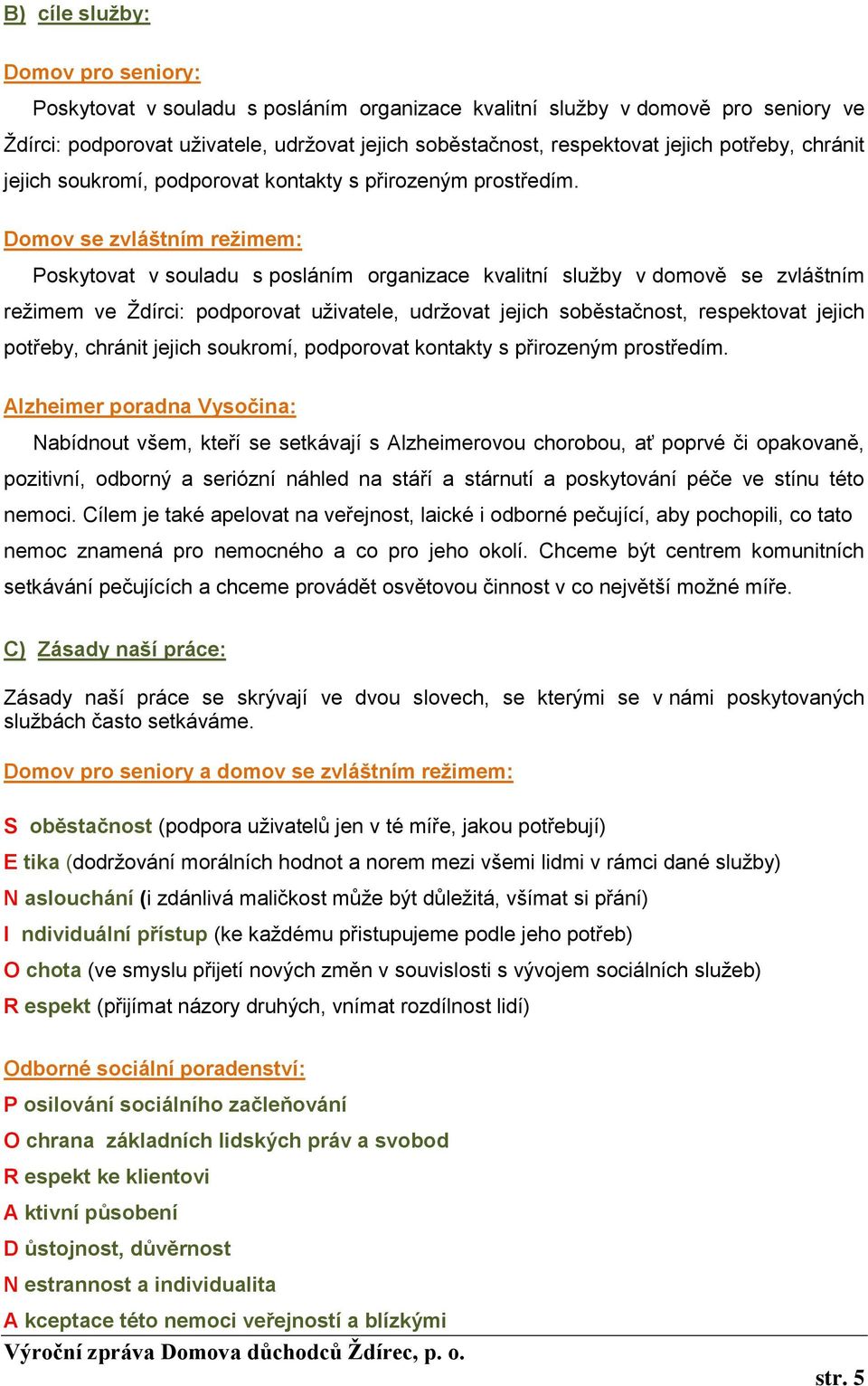 Domov se zvláštním režimem: Poskytovat v souladu s posláním organizace kvalitní služby v domově se zvláštním režimem ve Ždírci: podporovat uživatele, udržovat jejich soběstačnost, respektovat jejich 