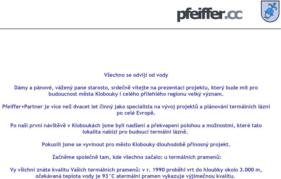 Po naší první návštěvě v Kloboukách jsme byli nadšeni a překvapeni polohou a možnostmi, které tato lokalita nabízí pro budoucí termální lázně.