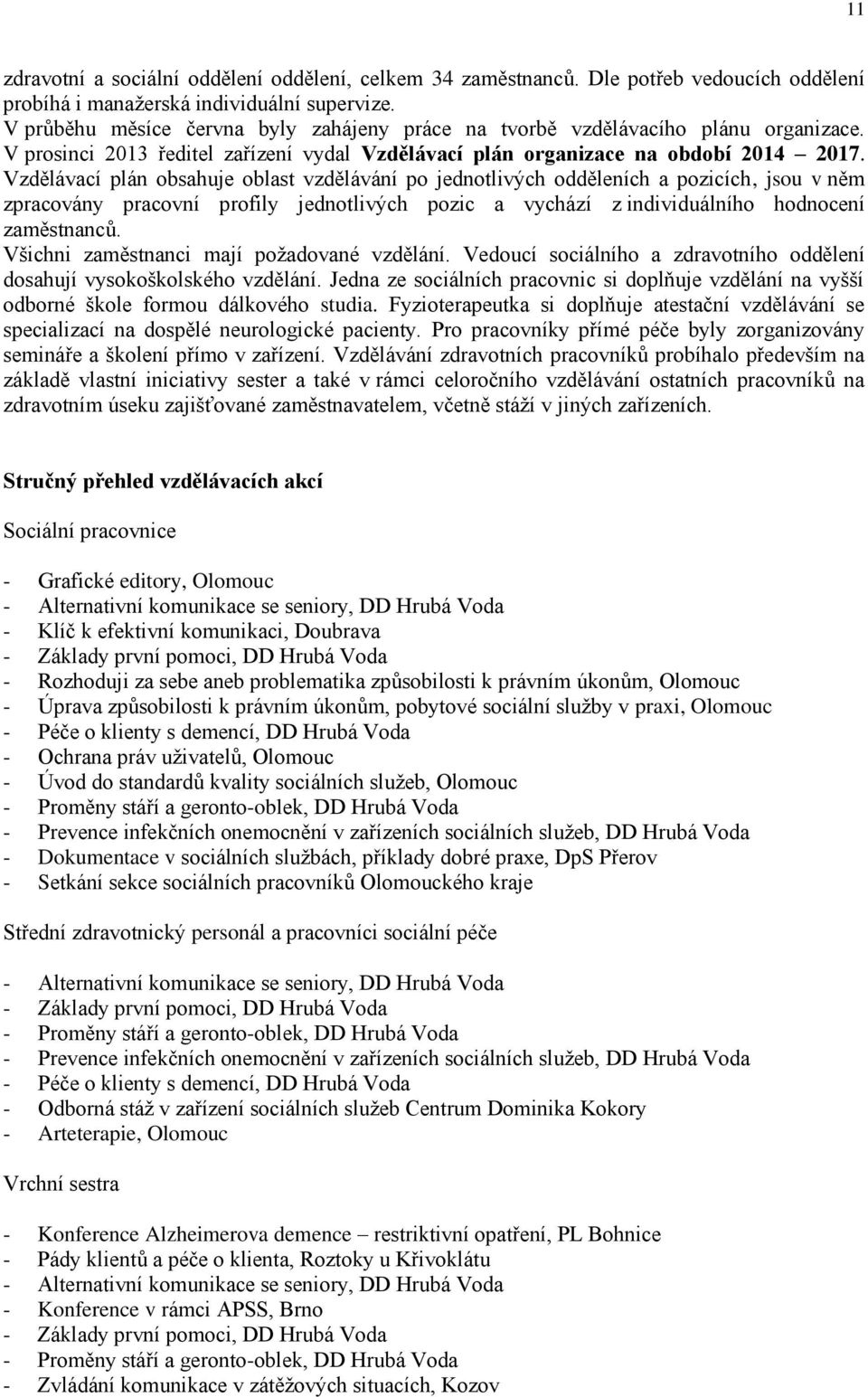 Vzdělávací plán obsahuje oblast vzdělávání po jednotlivých odděleních a pozicích, jsou v něm zpracovány pracovní profily jednotlivých pozic a vychází z individuálního hodnocení zaměstnanců.