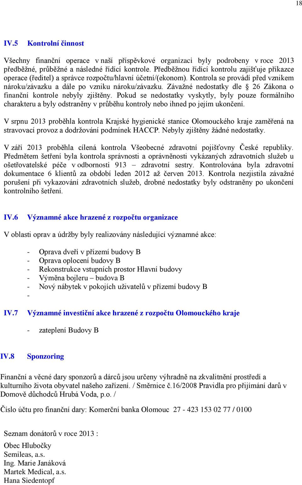 Závažné nedostatky dle 26 Zákona o finanční kontrole nebyly zjištěny. Pokud se nedostatky vyskytly, byly pouze formálního charakteru a byly odstraněny v průběhu kontroly nebo ihned po jejím ukončení.