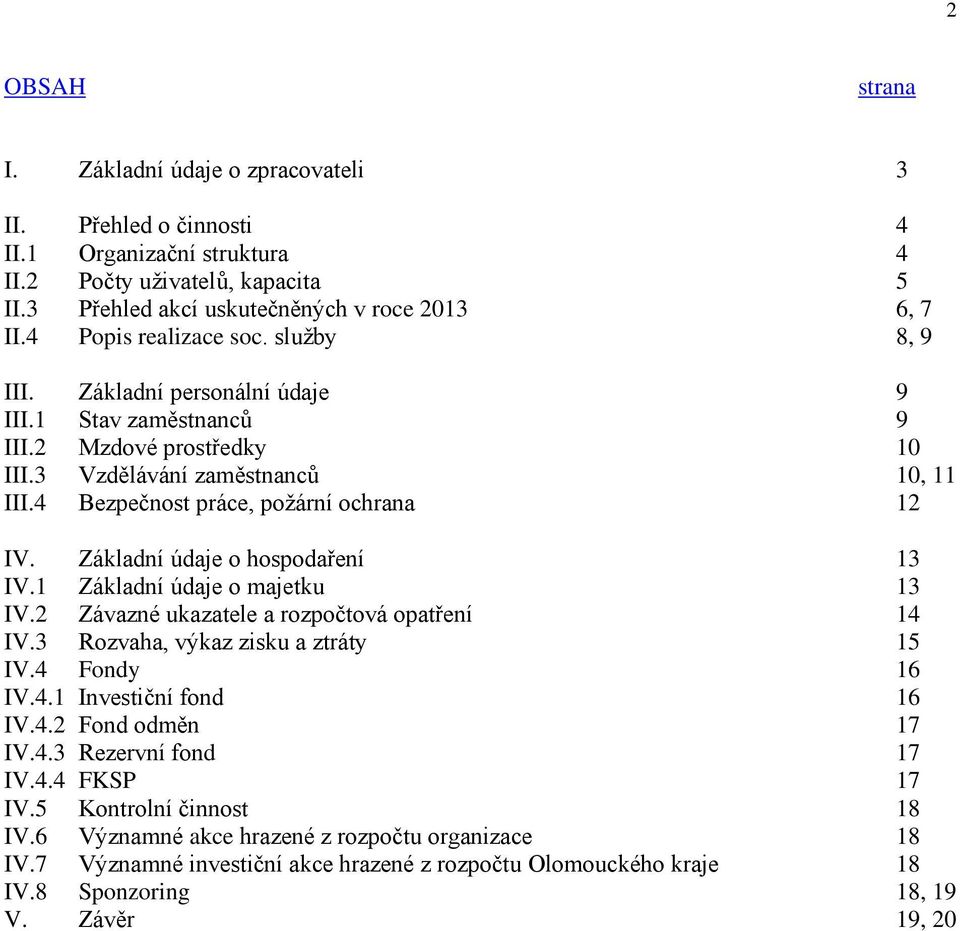 4 Bezpečnost práce, požární ochrana 12 IV. Základní údaje o hospodaření 13 IV.1 Základní údaje o majetku 13 IV.2 Závazné ukazatele a rozpočtová opatření 14 IV.3 Rozvaha, výkaz zisku a ztráty 15 IV.