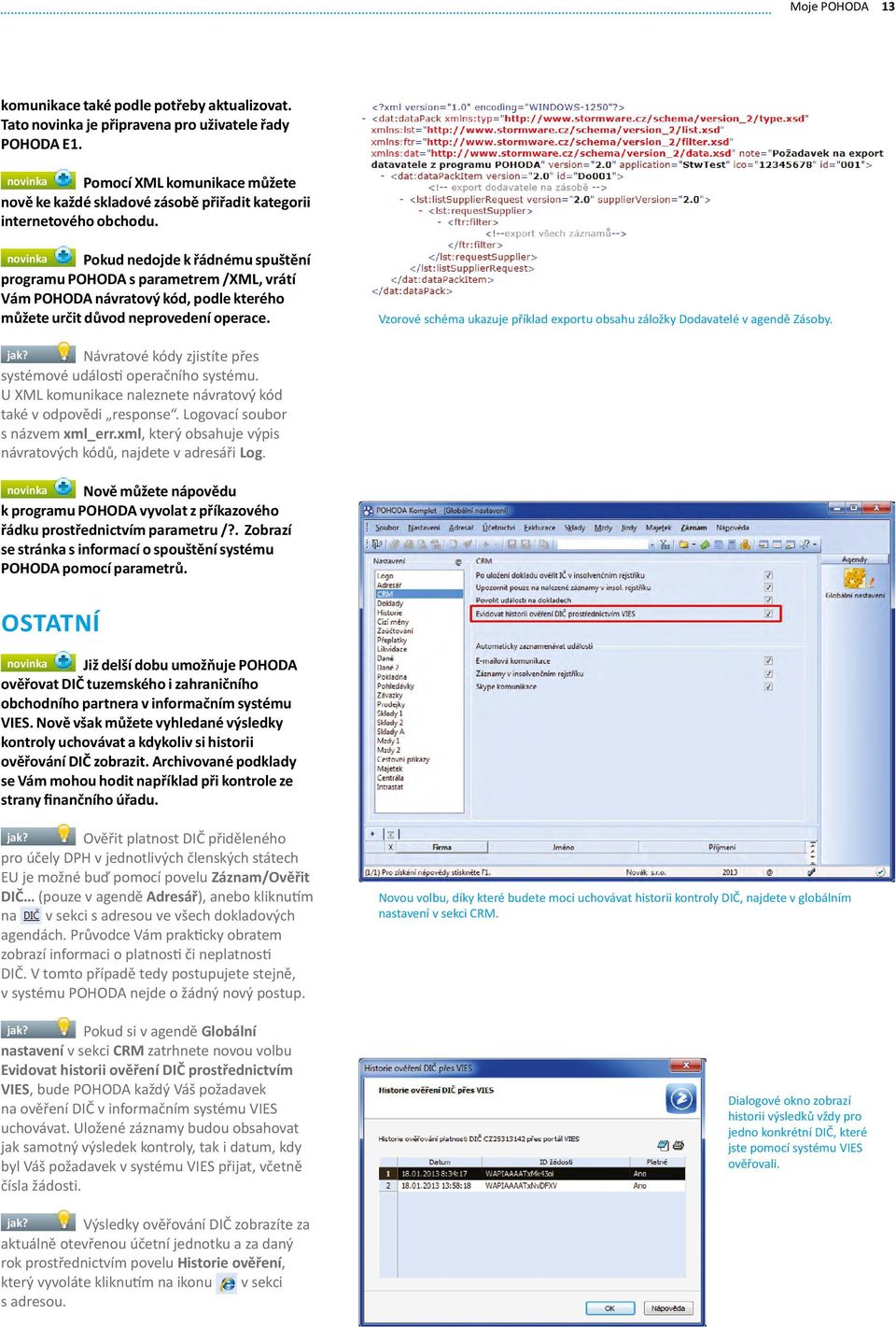 novinka Pokud nedojde k řádnému spuštění programu POHODA s parametrem /XML, vrátí Vám POHODA návratový kód, podle kterého můžete určit důvod neprovedení operace.